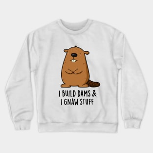 I Build Dams And I Gnaw Stuff Cute Beaver Pun Crewneck Sweatshirt